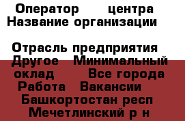 Оператор Call-центра › Название организации ­ Killfish discount bar › Отрасль предприятия ­ Другое › Минимальный оклад ­ 1 - Все города Работа » Вакансии   . Башкортостан респ.,Мечетлинский р-н